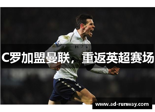 C罗加盟曼联，重返英超赛场